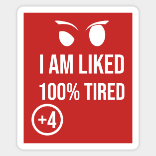 I am liked 100% Tired +4 \ Sarcasm Magnet